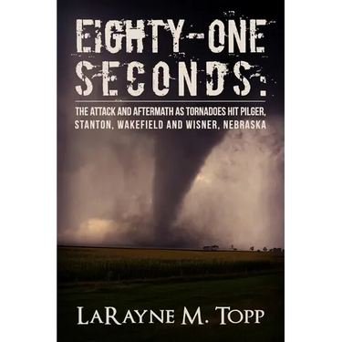 Eighty-one Seconds: The Attack and Aftermath as Tornadoes Hit Pilger, Stanton, Wakefield and Wisner, Nebraska