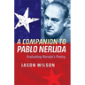 A Companion to Pablo Neruda: Evaluating Neruda's Poetry