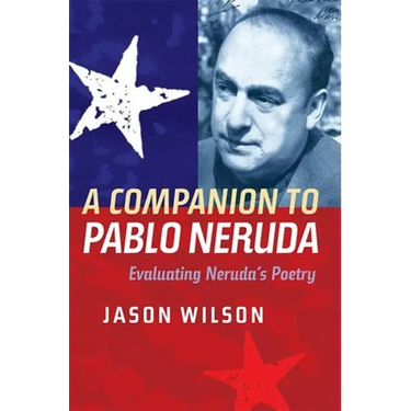 A Companion to Pablo Neruda: Evaluating Neruda's Poetry
