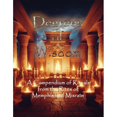 Degrees of Wisdom: A Compendium of Rituals from the Rites of Memphis and Misraïm