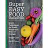 Super Easy Food Preserving: Quick Techniques for Fresh, Fridge and Freezer Storage