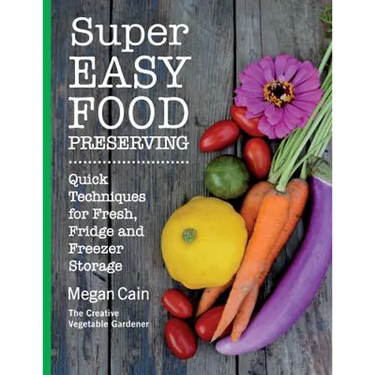 Super Easy Food Preserving: Quick Techniques for Fresh, Fridge and Freezer Storage