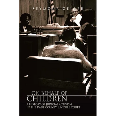 On Behalf of Children: A History of Judicial Activism in the Dade County Juvenile Court