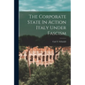 The Corporate State In Action Italy Under Fascism