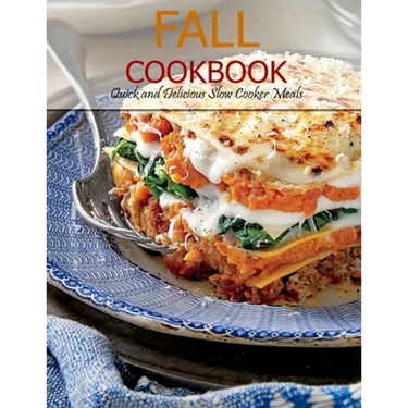 Fall Cookbook: Quick and Delicious Slow Cooker Meals