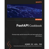 FastAPI Cookbook: Develop high-performance APIs and web applications with Python