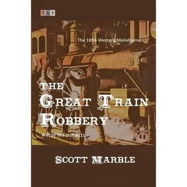 The Great Train Robbery: The 1896 Western Melodrama: A Play in Four Acts