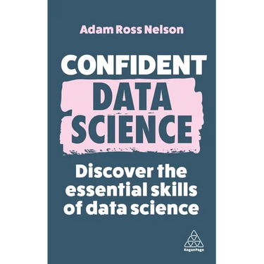 Confident Data Science: Discover the Essential Skills of Data Science