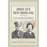 Army Guy, Red Cross Gal: The Lives & Letters of Two Small-Town Hoosiers Who Helped Win World War II