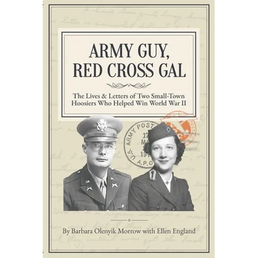 Army Guy, Red Cross Gal: The Lives & Letters of Two Small-Town Hoosiers Who Helped Win World War II