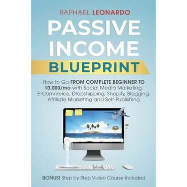 Passive Income Blueprint: How To Go From Complete Beginner To 10000/Mo With Social Media Marketing, ECommerce, Dropshipping, Shopify, Blogging, Affili