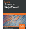 Learn Amazon SageMaker: A guide to building, training, and deploying machine learning models for developers and data scientists