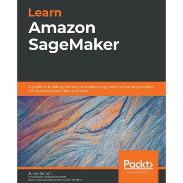 Learn Amazon SageMaker: A guide to building, training, and deploying machine learning models for developers and data scientists