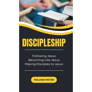 Discipleship: Following Jesus, Becoming Like Jesus, Making Disciples to Jesus