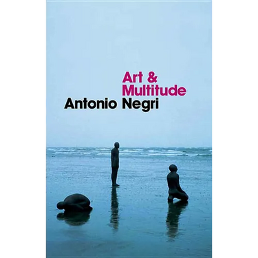 Art and Multitude: Nine Letters on Art, Followed by Metamorphoses: Art and Immaterial Labour