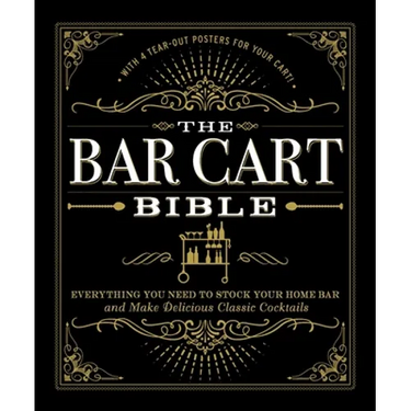 The Bar Cart Bible: Everything You Need to Stock Your Home Bar and Make Delicious Classic Cocktails