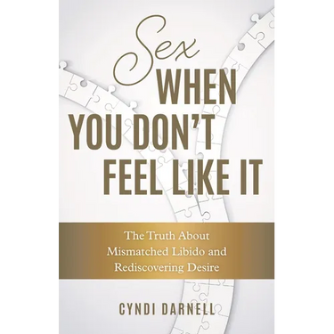 Sex When You Don't Feel Like It: The Truth about Mismatched Libido and Rediscovering Desire