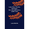Lady Mary Wortley Montague, Her Life and Letters (1689-1762)