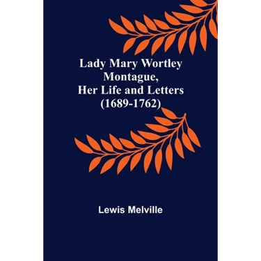 Lady Mary Wortley Montague, Her Life and Letters (1689-1762)