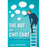 The Art of Chit Chat: A Guide to Effortless Small Talk
