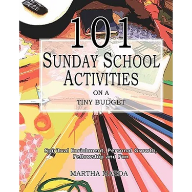 101 Sunday School Activities on a Tiny Budget: Personal Enrichment, Spiritual Growth, Fellowship and Fun