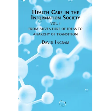 Health Care in the Information Society Vol. 1: From Adventure of ideas to Programme for Reform