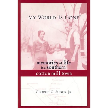My World Is Gone: Memories of Life in a Southern Cotton Mill Town