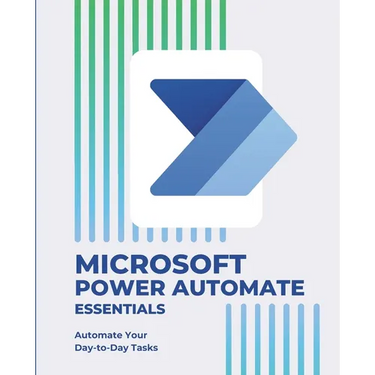 Microsoft Power Automate Essentials: Automate Your Day-to-Day Tasks