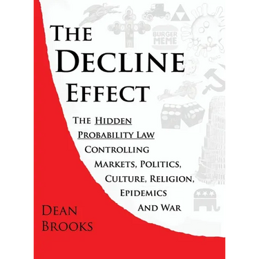 The Decline Effect: The Hidden Probability Law Controlling Markets, Politics, Culture, Religion, Epidemics and War