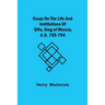 Essay On The Life And Institutions Of Offa, King Of Mercia, A.D. 755-794