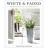 White and Faded: Restoring Beauty in Your Home and Life (the Perfect Gift for People Who Love Interior Design, Decorating, and Creating Beautiful, Hea