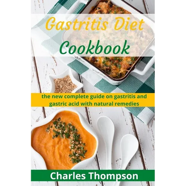 Gastritis Diet Cookbook: the new complete guide on gastritis and gastric acid with natural remedies. More than 60 recipes and diet plan to comb