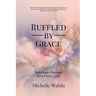 Ruffled by Grace: Rebellious Blessings for a Fierce Faith