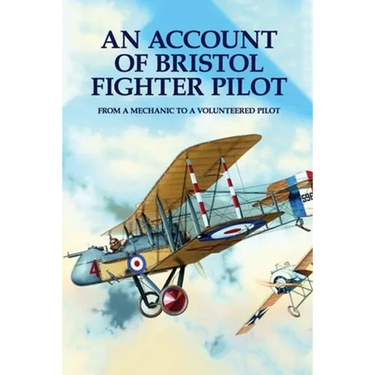 An Account Of Bristol Fighter Pilot: From A Mechanic To A Volunteered Pilot