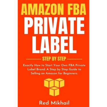 Amazon FBA Private Label - Step by Step: Exactly How to Start Your Own FBA Private Label Brand. A Step by Step Guide to Selling on Amazon for Beginner