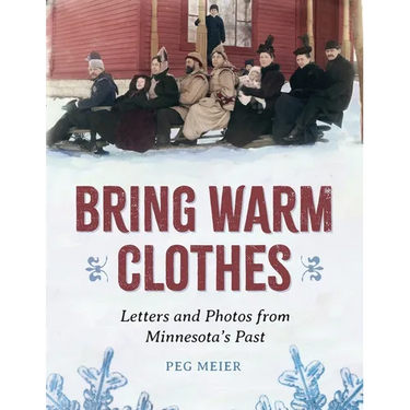 Bring Warm Clothes: Letters and Photos from Minnesota's Past