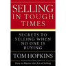 Selling in Tough Times: Secrets to Selling When No One Is Buying