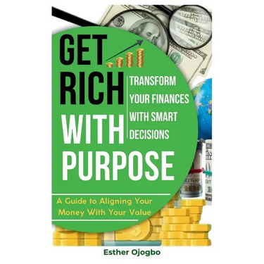 Get Rich with Purpose: Transform Your Finances with Smart Decisions