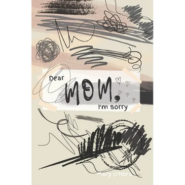Dear Mom, I'm sorry