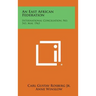 An East African Federation: International Conciliation, No. 543, May, 1963