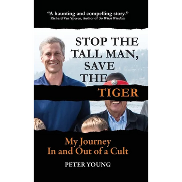 Stop the Tall Man, Save the Tiger: My Journey In and Out of a Cult