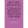 Bitter Healing: German Women Writers, 1700-1830. an Anthology