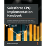 Salesforce CPQ Implementation Handbook: Configure Salesforce CPQ products to close more deals and generate higher revenue for your business