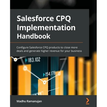 Salesforce CPQ Implementation Handbook: Configure Salesforce CPQ products to close more deals and generate higher revenue for your business