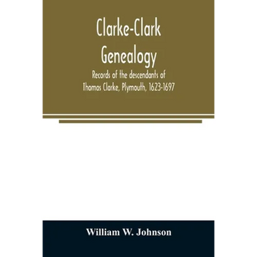 Clarke-Clark genealogy: records of the descendants of Thomas Clarke, Plymouth, 1623-1697