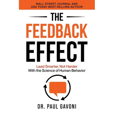 The Feedback Effect: Lead Smarter, Not Harder With the Science of Human Behavior