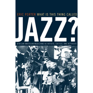 What Is This Thing Called Jazz?: African American Musicians as Artists, Critics, and Activists Volume 6