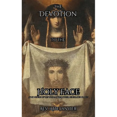 The Devotion to the Holy Face: at St. Peters in the Vatican & in Other Celebrated Places