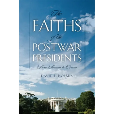 Faiths of the Postwar Presidents: From Truman to Obama