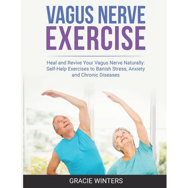 Vagus Nerve Exercise: Heal and Revive Your Vagus Nerve Naturally: Self-Help Exercises to Banish Stress, Anxiety and Chronic Diseases
